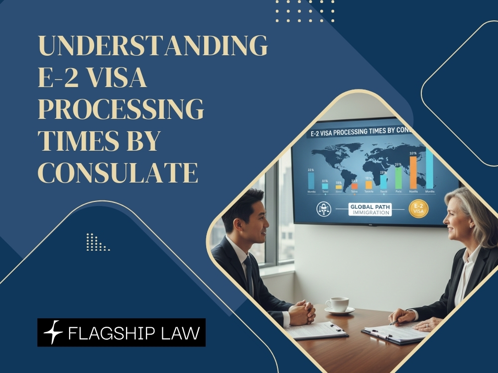 E-2 Visa - Understanding E-2 Visa Processing Times - Flagship Law